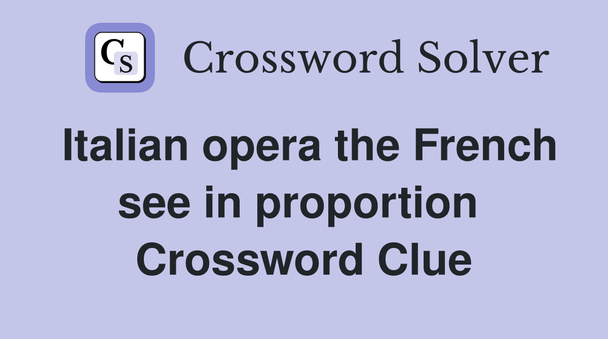 Italian opera the French see in proportion  Crossword Clue