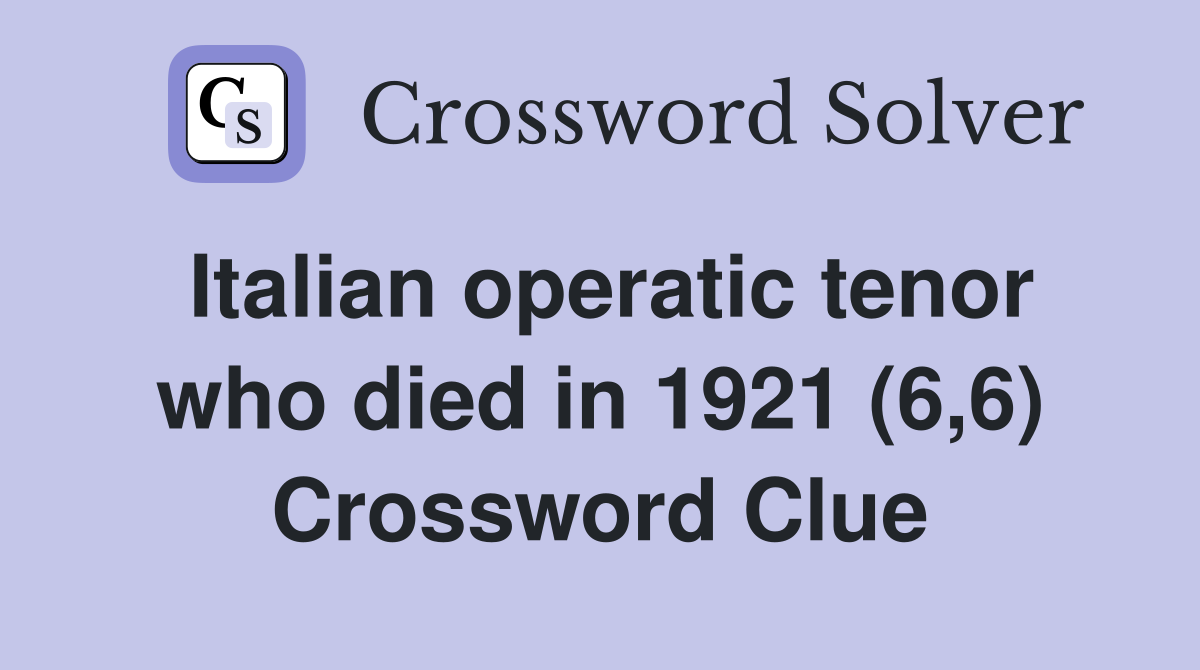 Italian operatic tenor who died in 1921 (6,6) Crossword Clue