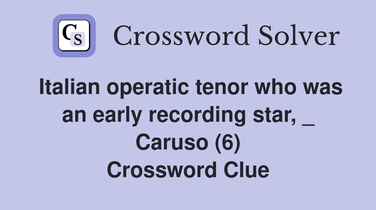 Italian operatic tenor who was an early recording star, _ Caruso (6) Crossword Clue