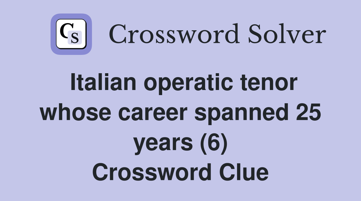 Italian operatic tenor whose career spanned 25 years (6) Crossword Clue