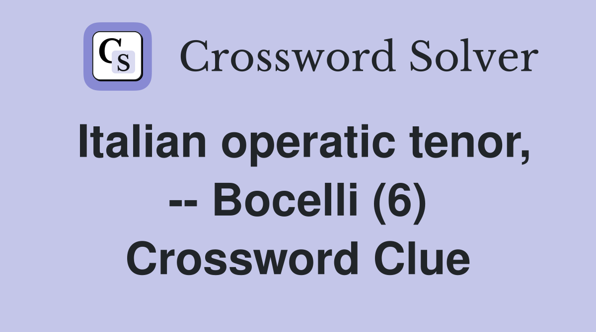 Italian operatic tenor, -- Bocelli (6) Crossword Clue