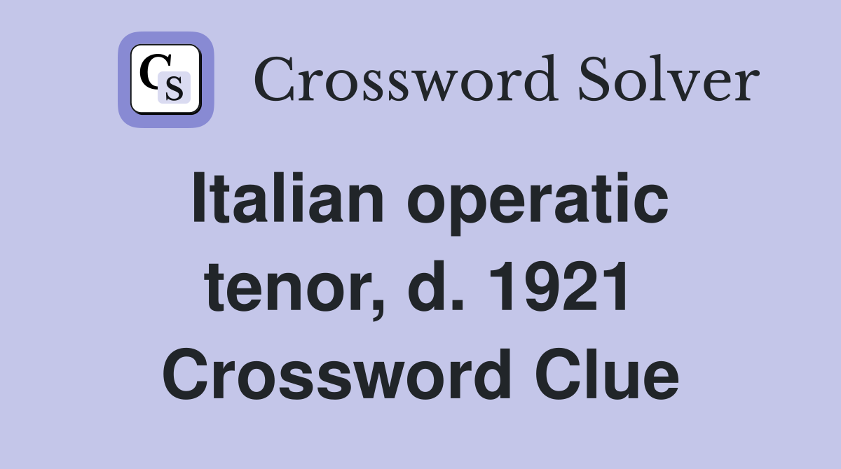 Italian operatic tenor, d. 1921 Crossword Clue