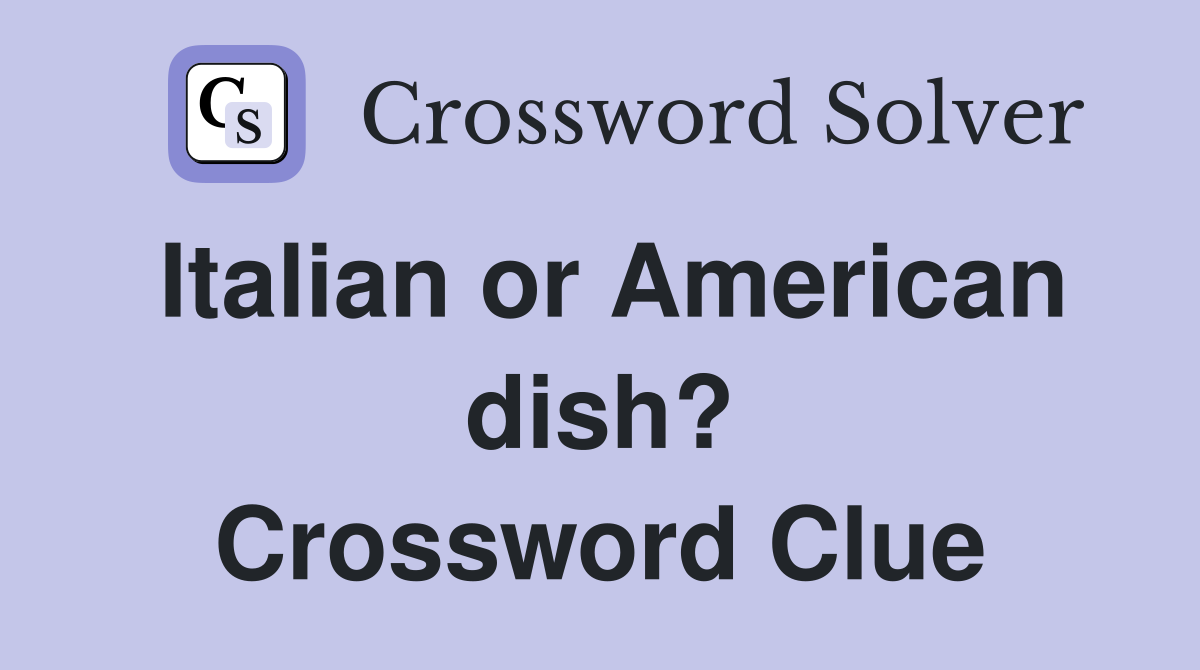 Italian or American dish? Crossword Clue