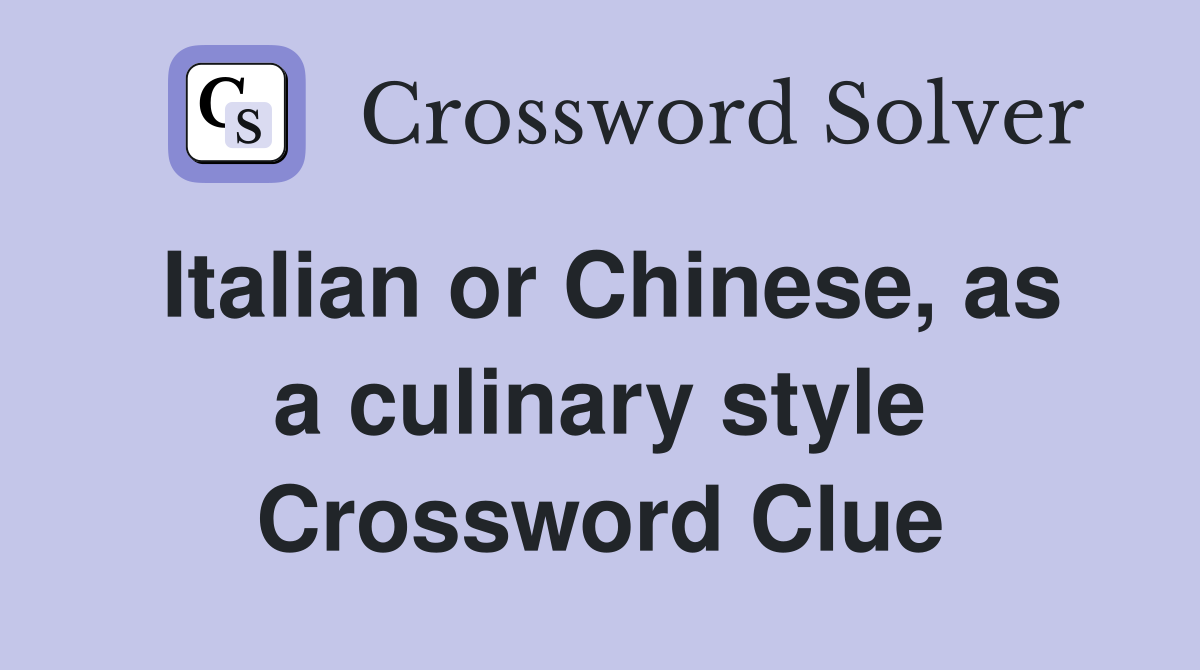 Italian or Chinese, as a culinary style Crossword Clue