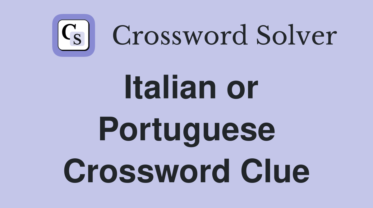 Italian or Portuguese Crossword Clue