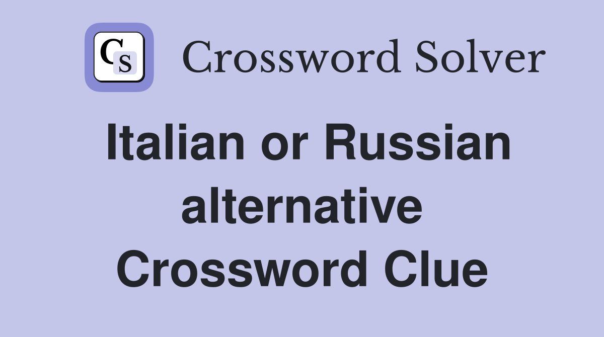Italian or Russian alternative Crossword Clue