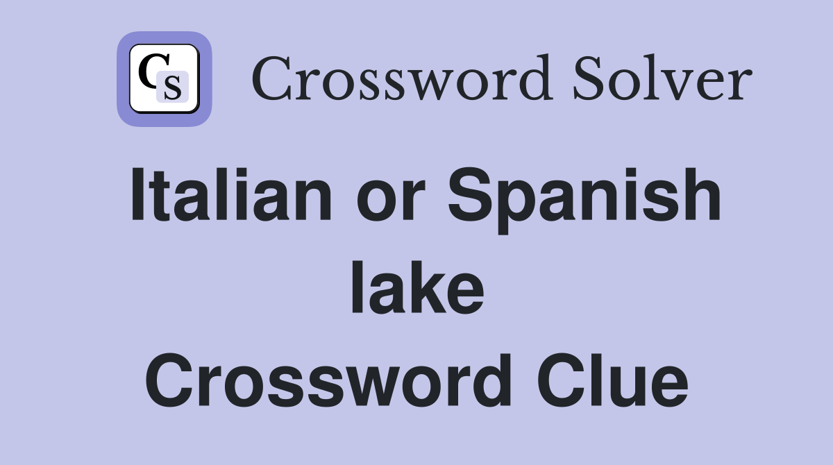 Italian or Spanish lake Crossword Clue