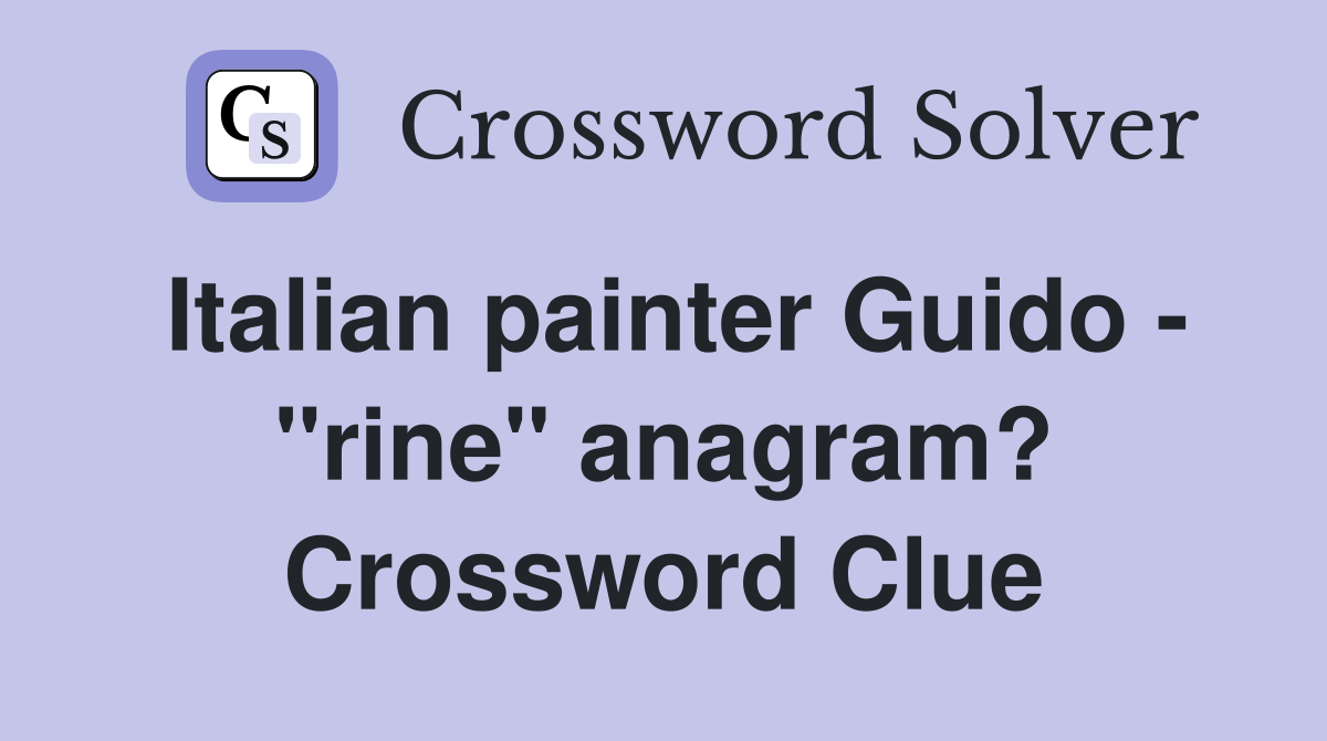 Italian painter Guido - "rine" anagram? Crossword Clue