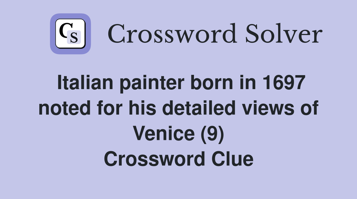 Italian painter born in 1697 noted for his detailed views of Venice (9) Crossword Clue