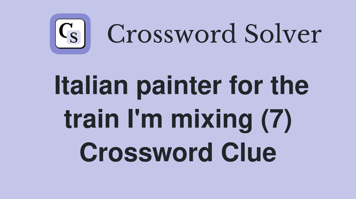 Italian painter for the train I'm mixing (7) Crossword Clue