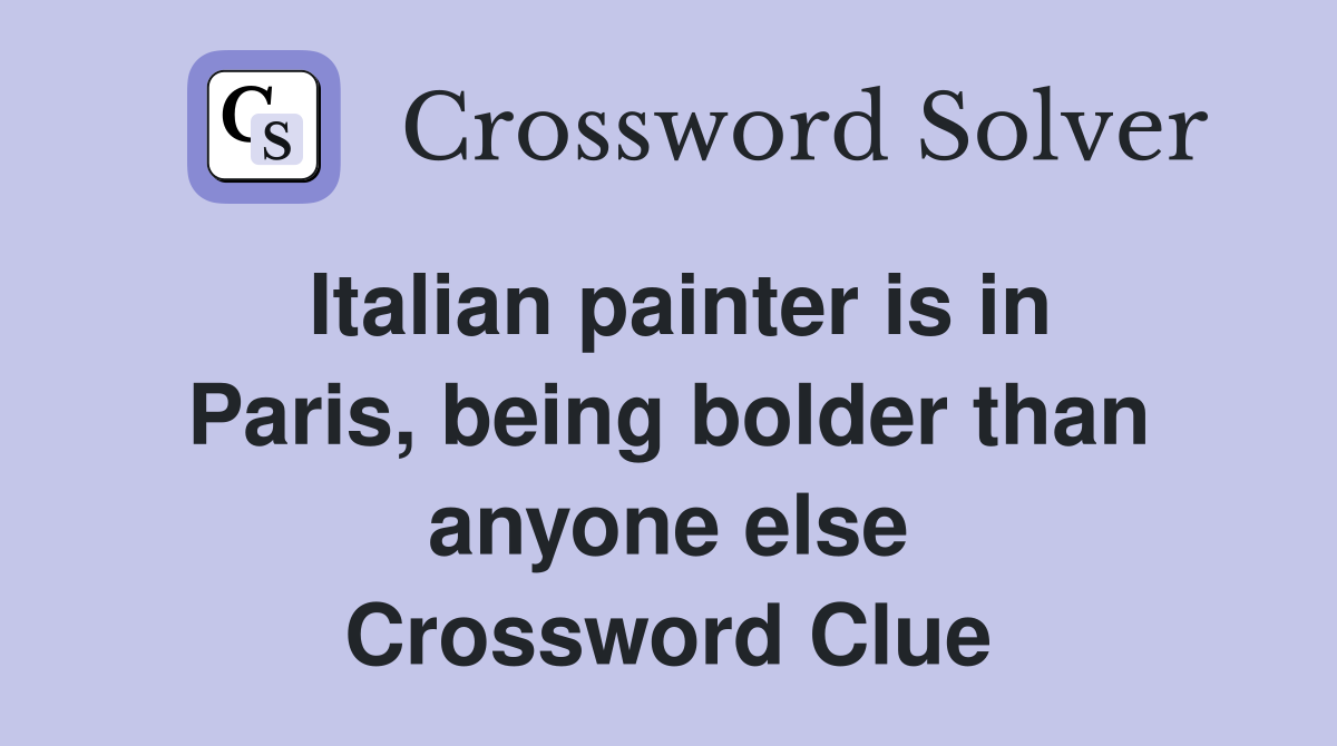 Italian painter is in Paris, being bolder than anyone else Crossword Clue