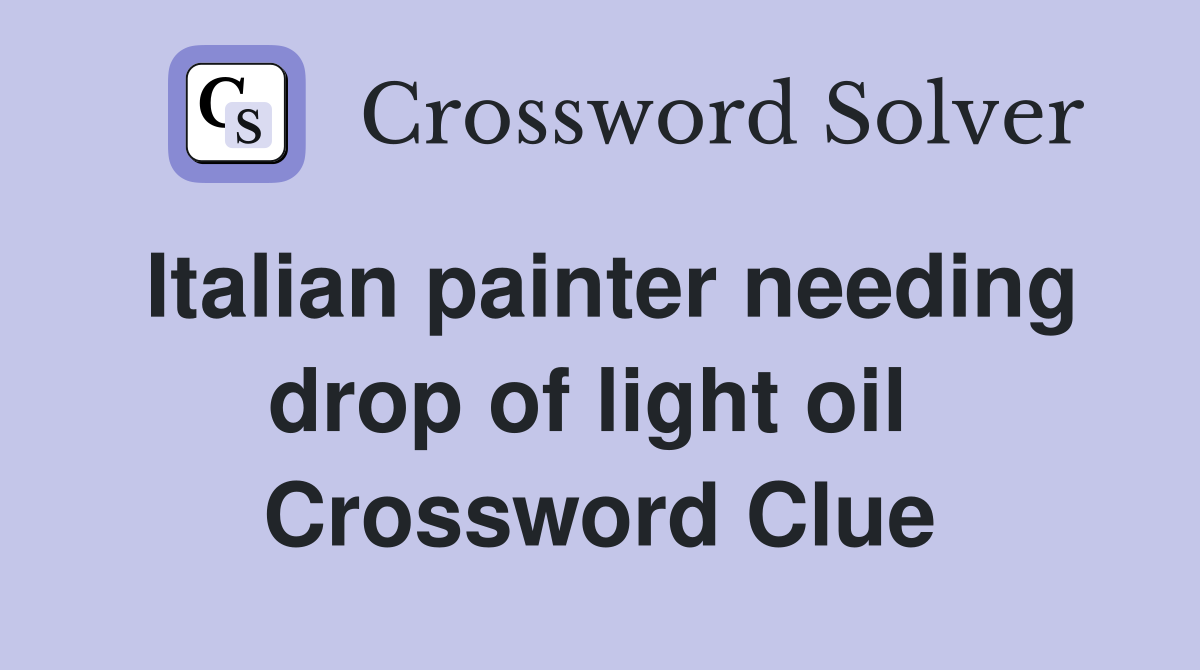 Italian painter needing drop of light oil  Crossword Clue