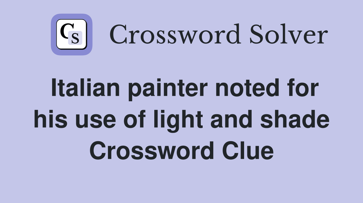 Italian painter noted for his use of light and shade Crossword Clue