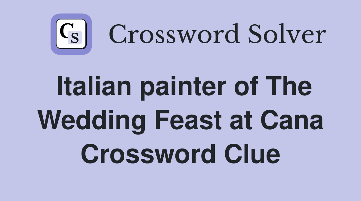 Italian painter of The Wedding Feast at Cana Crossword Clue