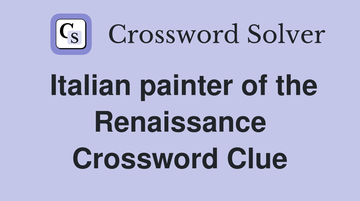 Italian painter of the Renaissance Crossword Clue