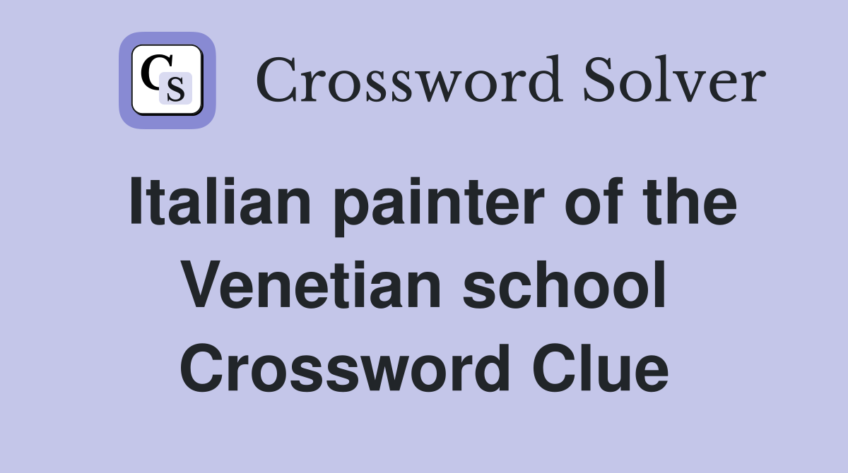 Italian painter of the Venetian school Crossword Clue
