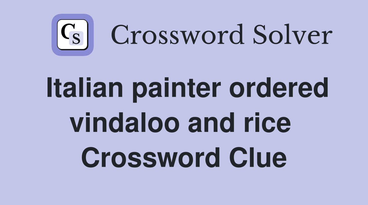 Italian painter ordered vindaloo and rice  Crossword Clue