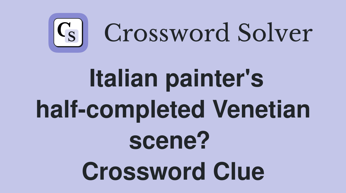 Italian painter's half-completed Venetian scene?  Crossword Clue