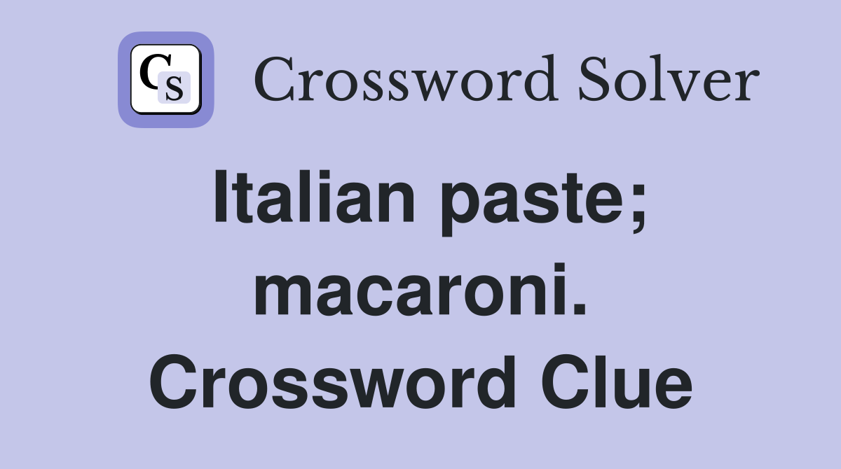 Italian paste; macaroni. Crossword Clue