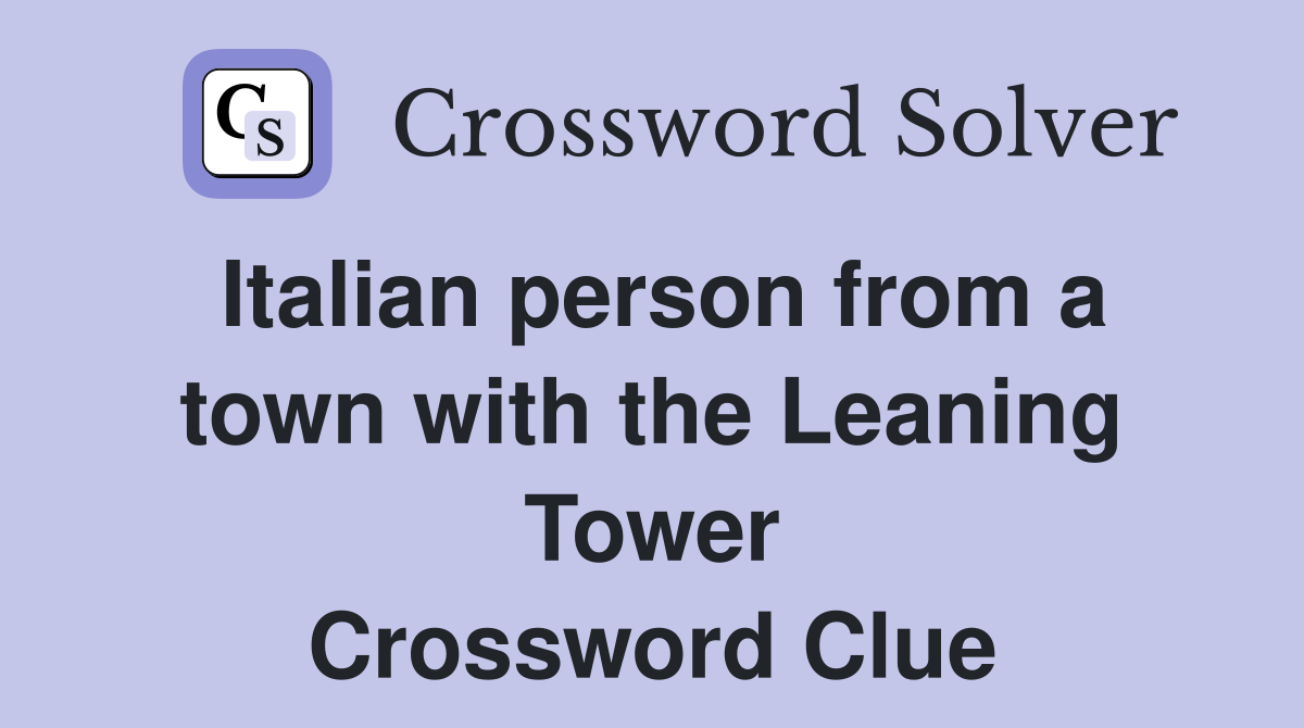 Italian person from a town with the Leaning Tower Crossword Clue