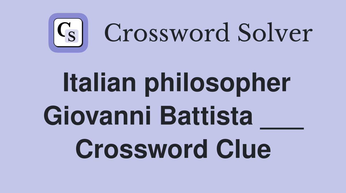 Italian philosopher Giovanni Battista ___ Crossword Clue