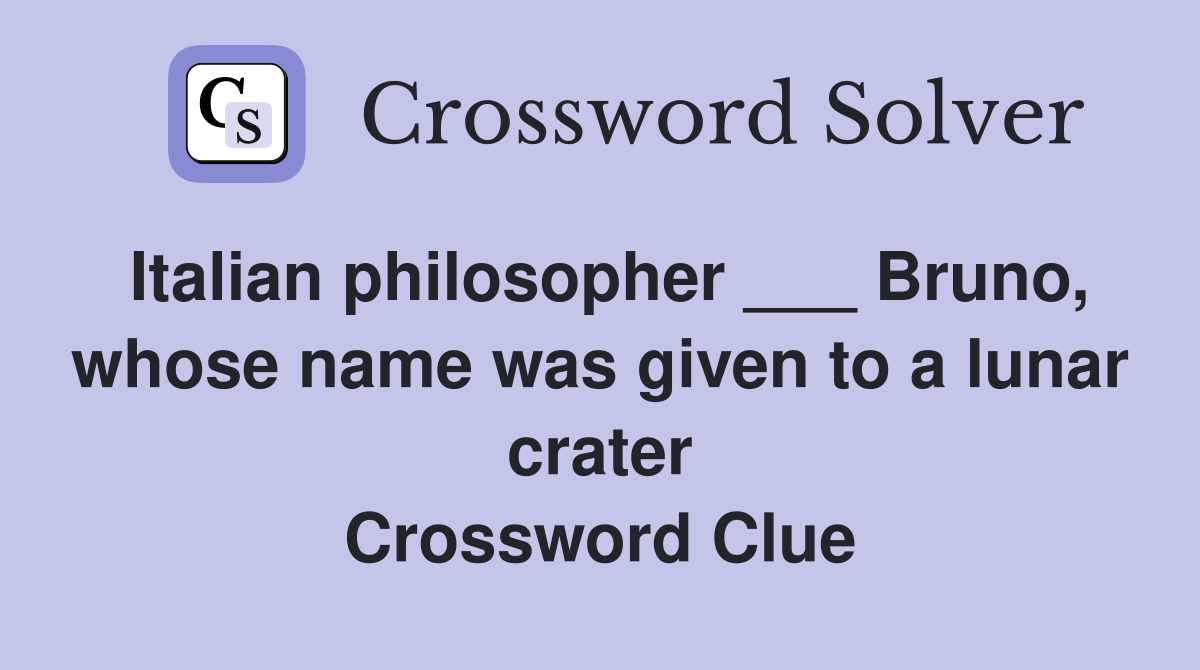 Italian philosopher ___ Bruno, whose name was given to a lunar crater Crossword Clue