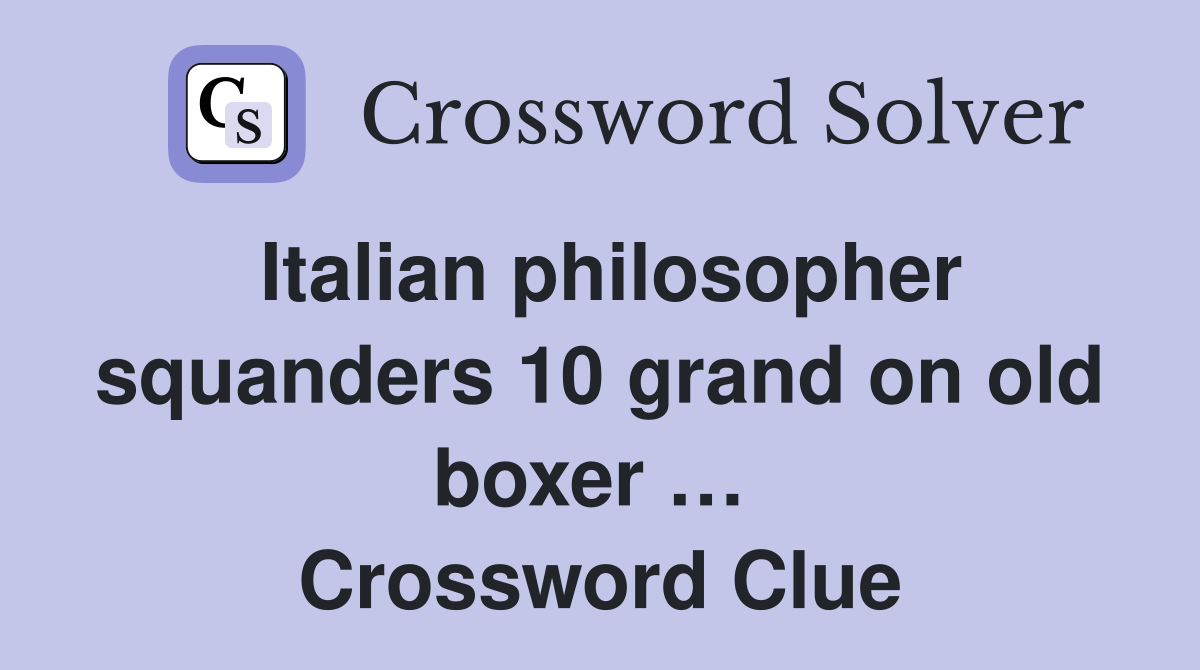 Italian philosopher squanders 10 grand on old boxer …  Crossword Clue