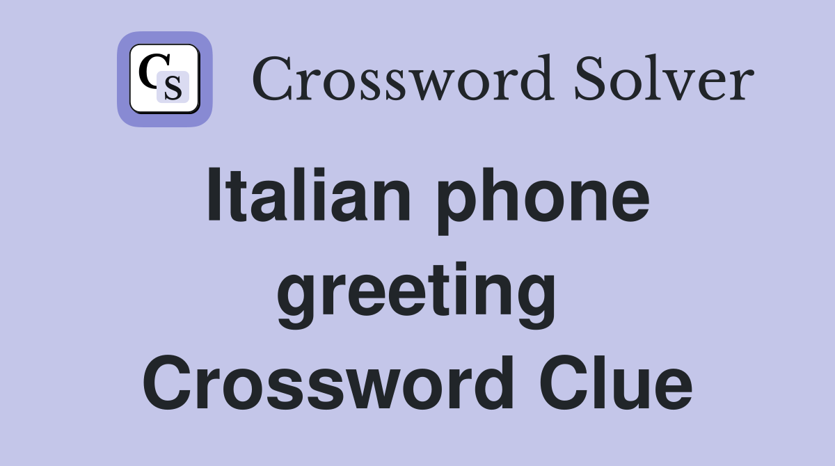 Italian phone greeting Crossword Clue