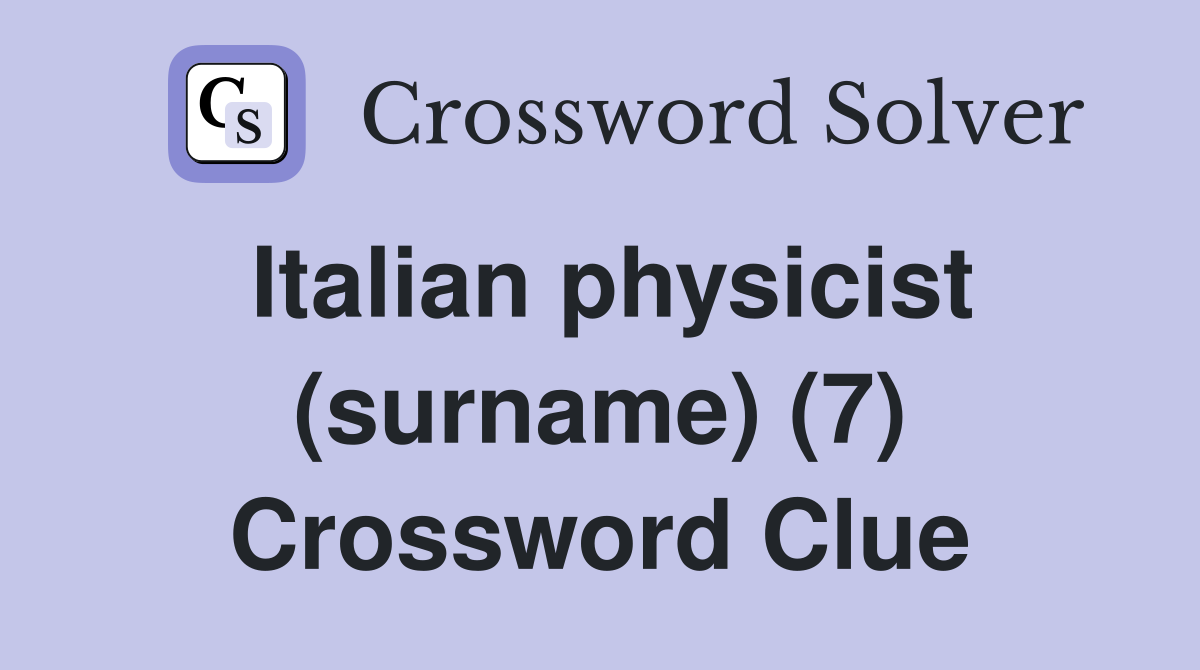 Italian physicist (surname) (7) Crossword Clue