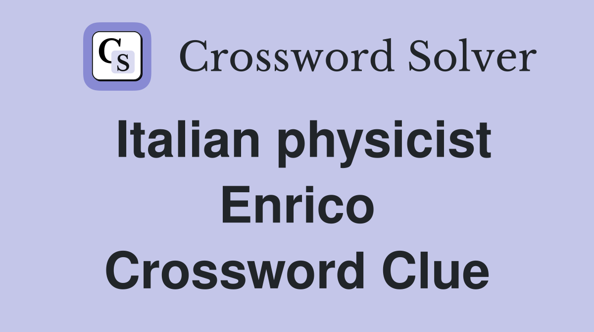 Italian physicist Enrico Crossword Clue