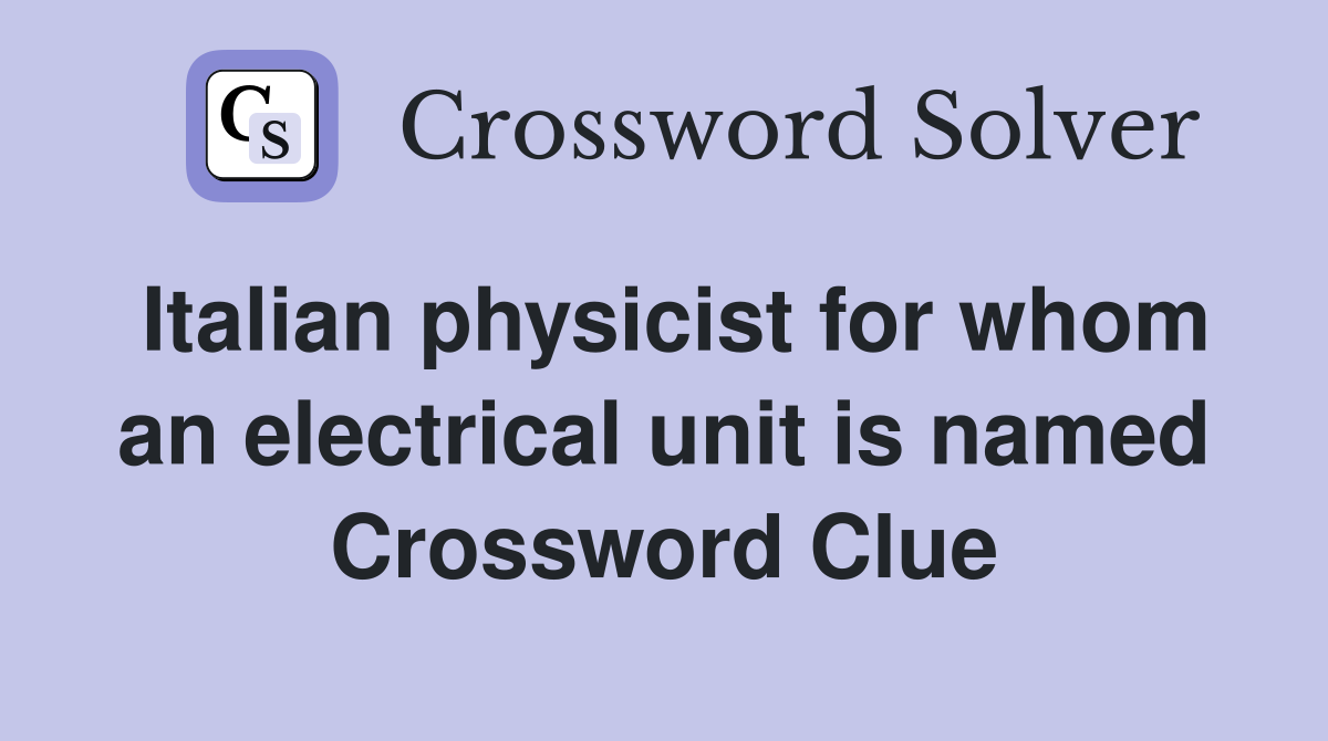 Italian physicist for whom an electrical unit is named Crossword Clue