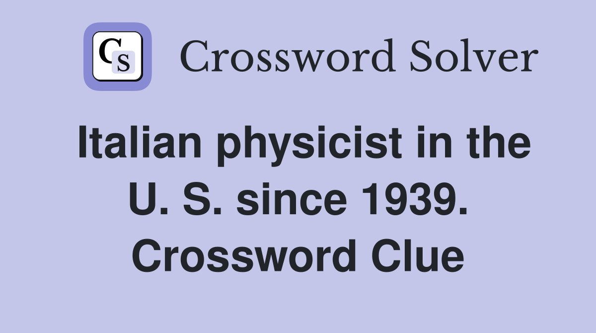 Italian physicist in the U. S. since 1939. Crossword Clue