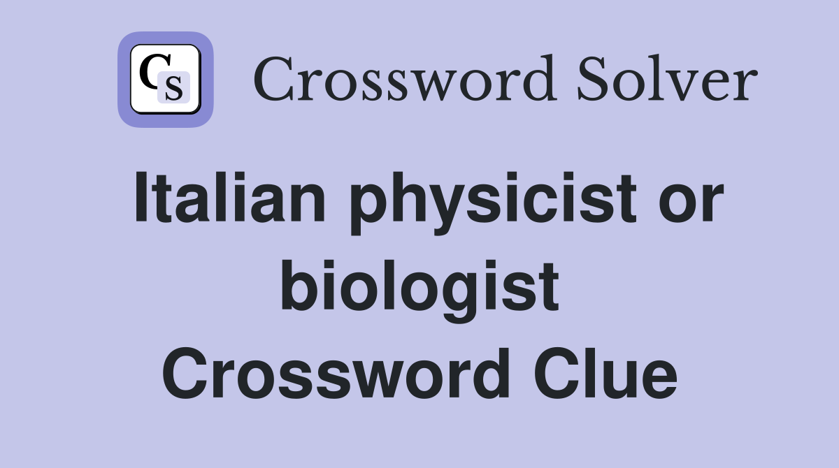 Italian physicist or biologist Crossword Clue