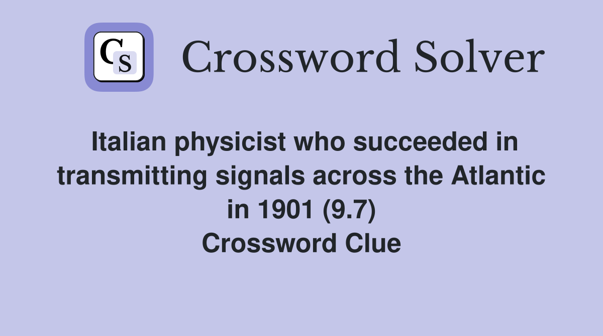 Italian physicist who succeeded in transmitting signals across the Atlantic in 1901 (9.7) Crossword Clue