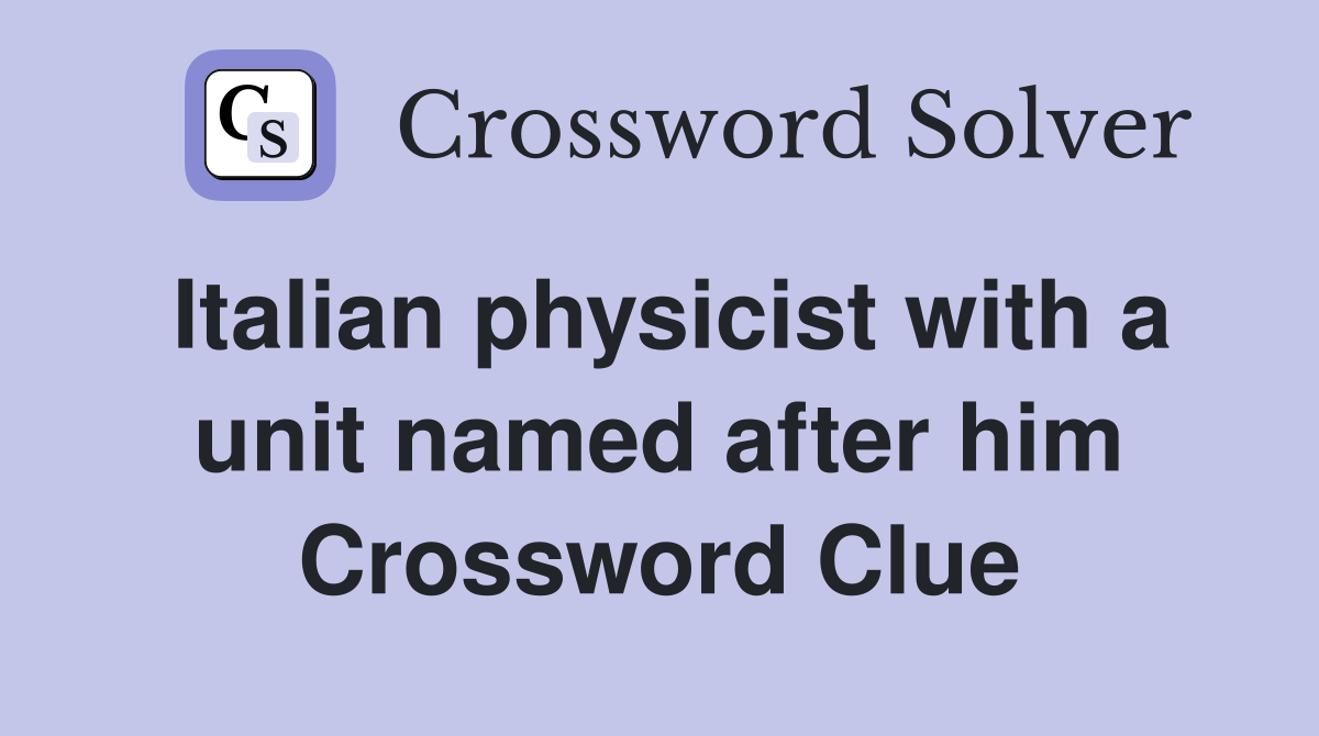 Italian physicist with a unit named after him Crossword Clue