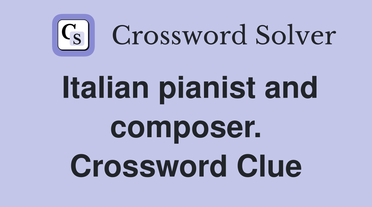 Italian pianist and composer. Crossword Clue