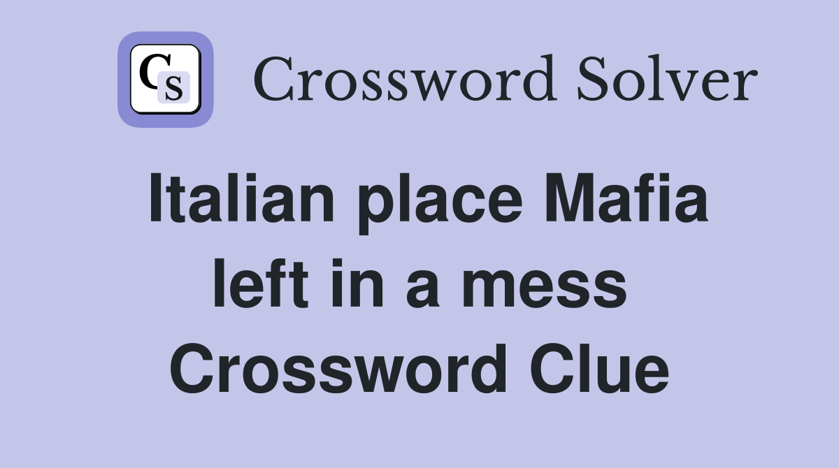 Italian place Mafia left in a mess Crossword Clue