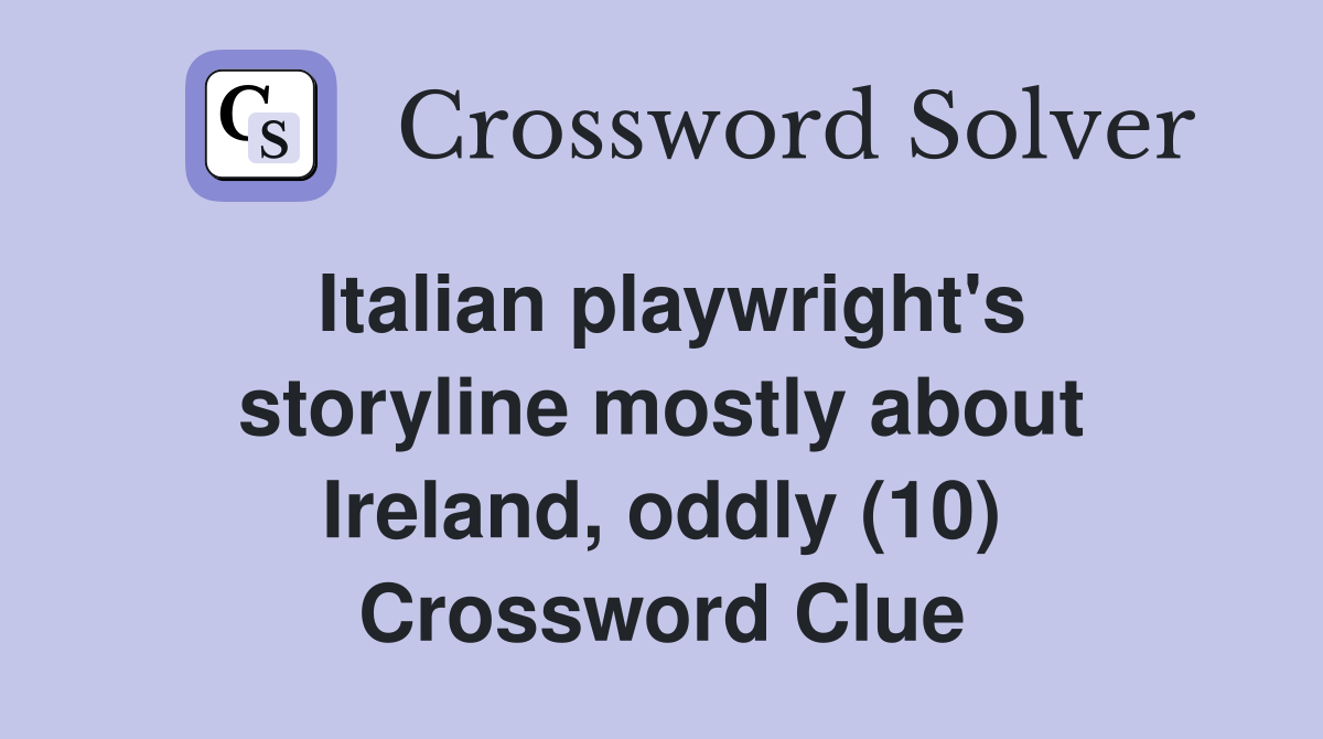 Italian playwright's storyline mostly about Ireland, oddly (10) Crossword Clue