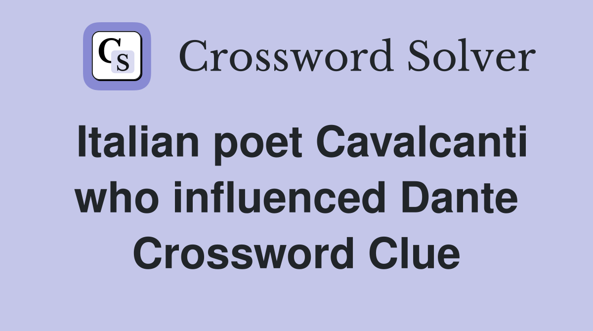 Italian poet Cavalcanti who influenced Dante Crossword Clue
