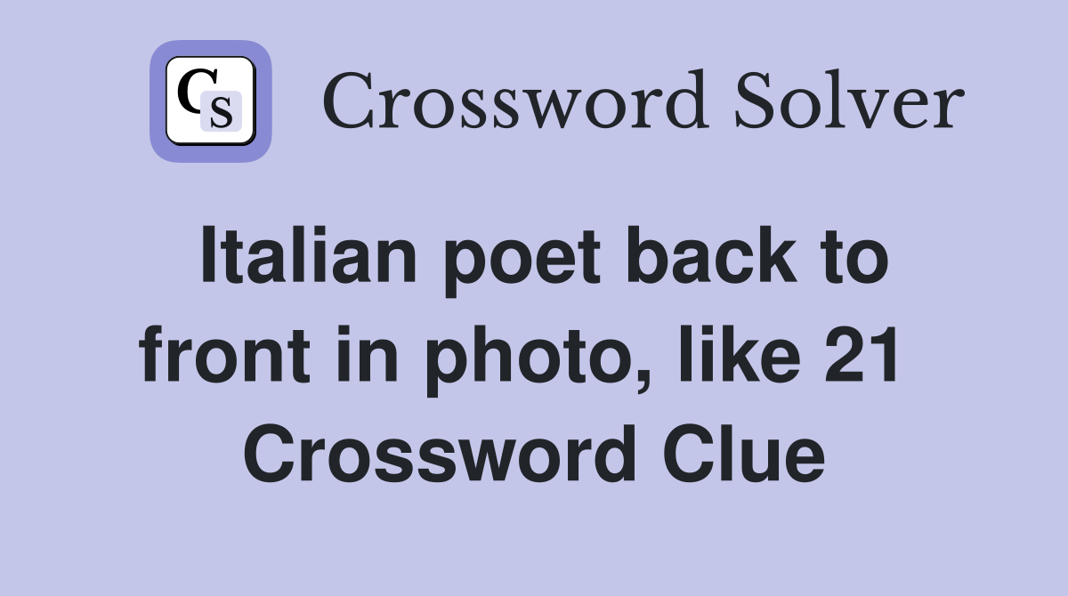 Italian poet back to front in photo, like 21  Crossword Clue