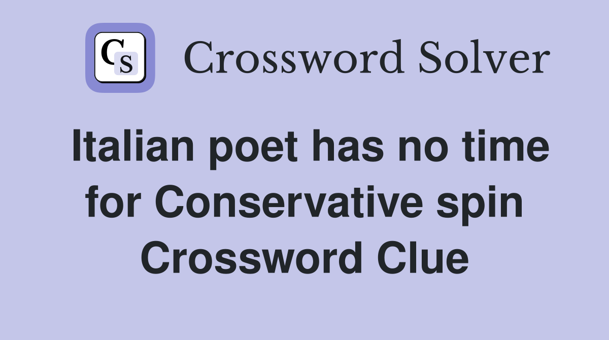 Italian poet has no time for Conservative spin Crossword Clue