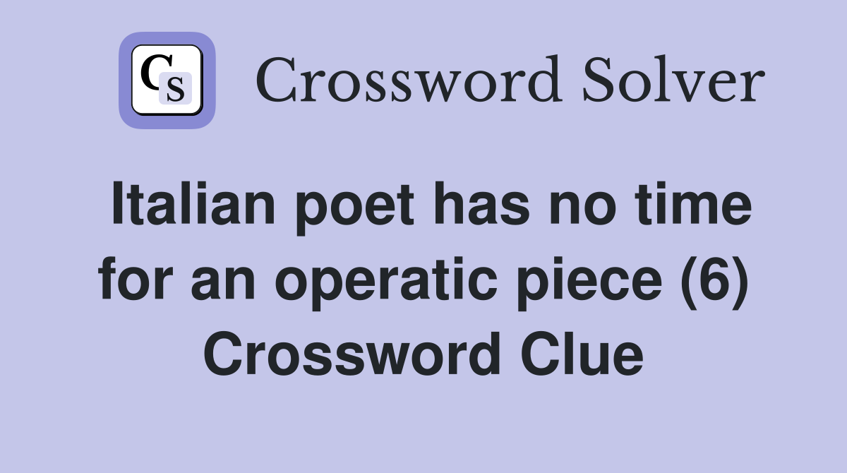 Italian poet has no time for an operatic piece (6) Crossword Clue