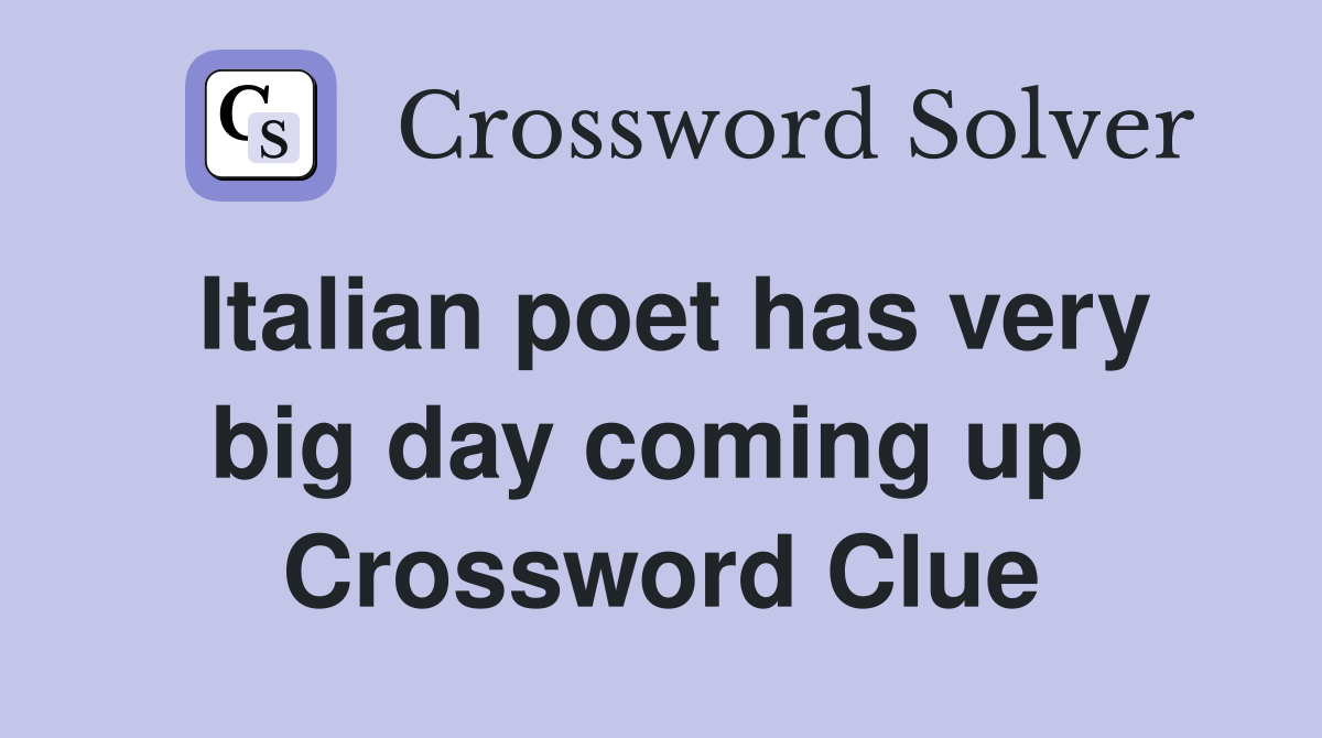 Italian poet has very big day coming up  Crossword Clue