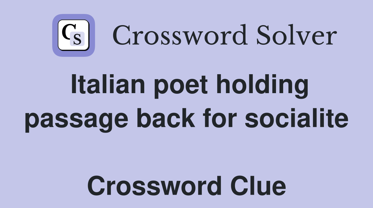 Italian poet holding passage back for socialite  Crossword Clue