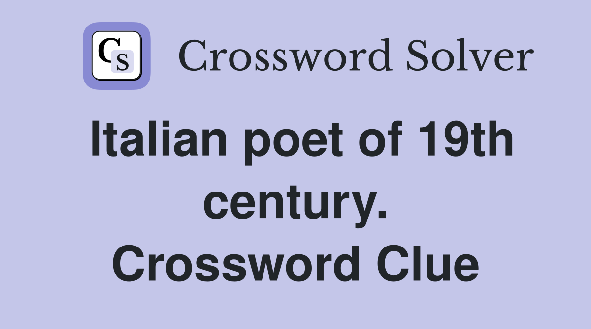 Italian poet of 19th century. Crossword Clue