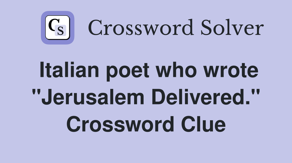 Italian poet who wrote "Jerusalem Delivered." Crossword Clue