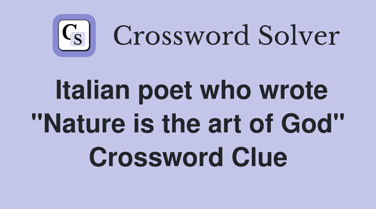 Italian poet who wrote "Nature is the art of God" Crossword Clue