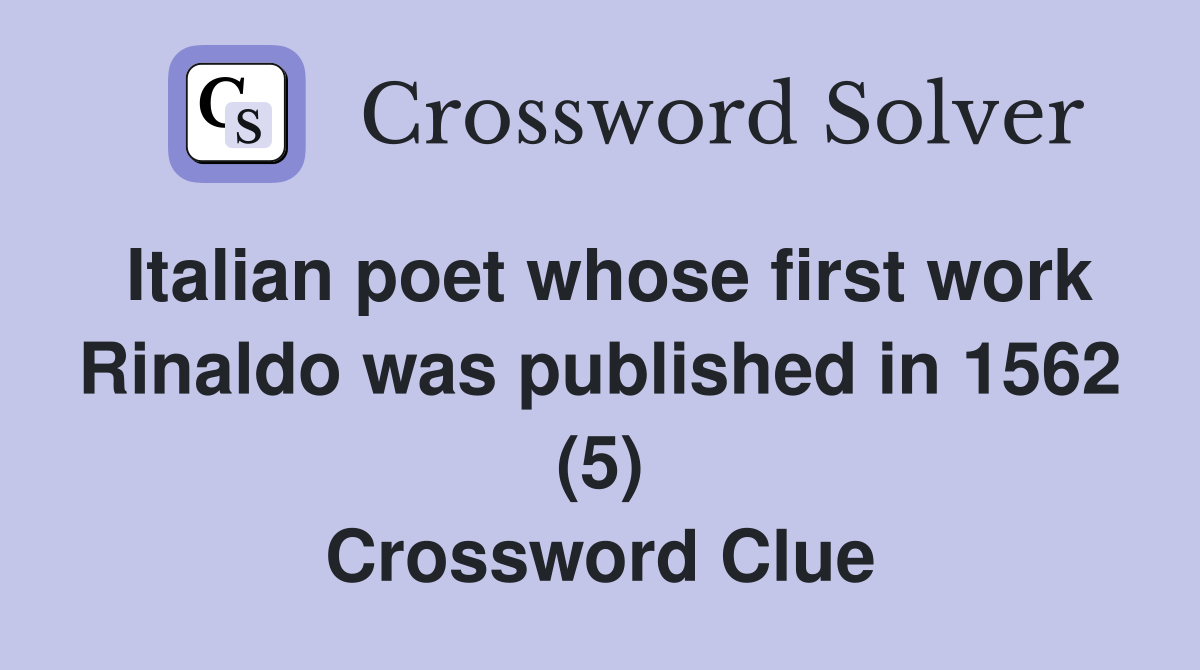 Italian poet whose first work Rinaldo was published in 1562 (5) Crossword Clue