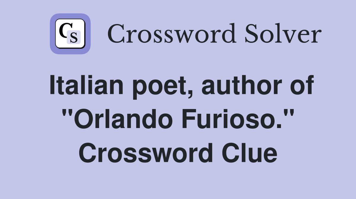 Italian poet, author of "Orlando Furioso." Crossword Clue