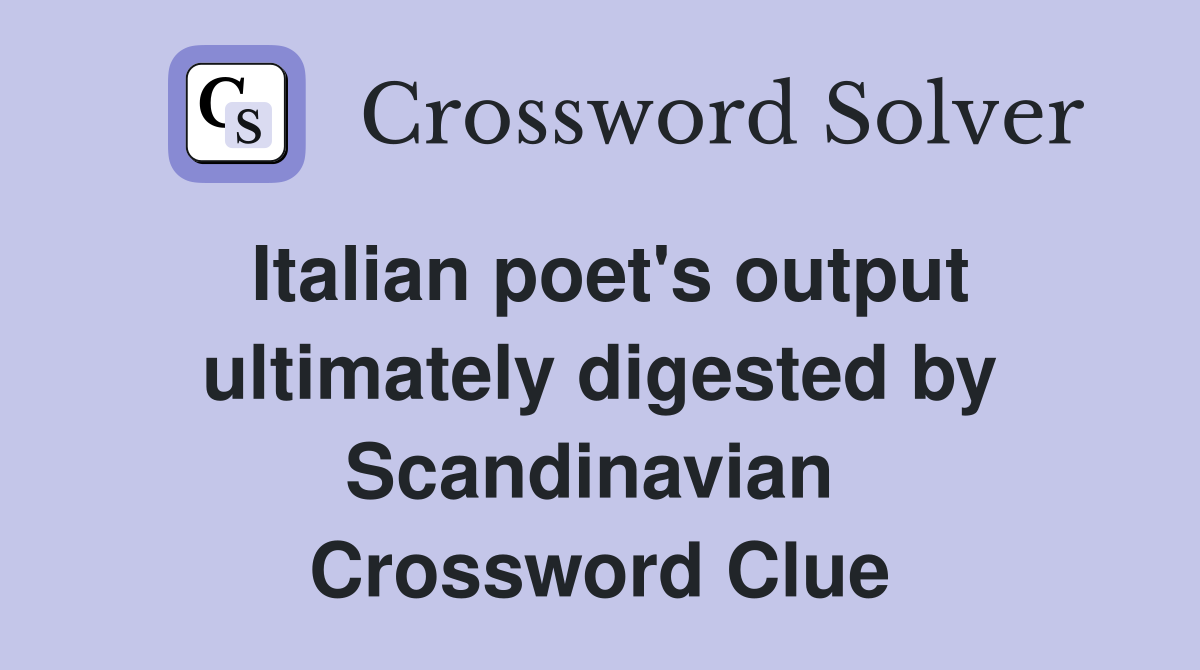 Italian poet's output ultimately digested by Scandinavian  Crossword Clue